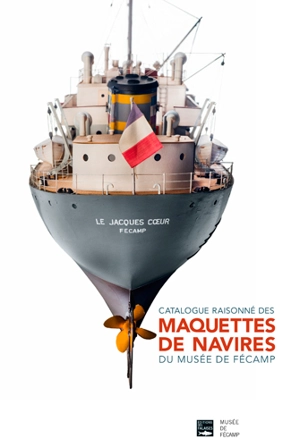 Catalogue raisonné des maquettes de navires du Musée de Fécamp - Marie-Hélène Desjardins