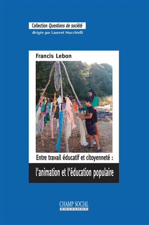 Entre travail éducatif et citoyenneté : l’animation et l’éducation populaire - Francis Lebon