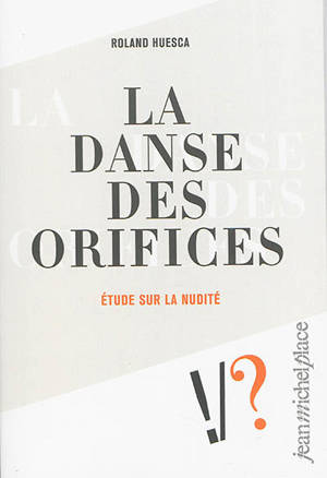 La danse des orifices : étude sur la nudité - Roland Huesca