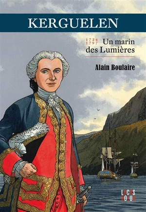 Kerguelen : un marin des Lumières, 1734-1797 : une vie agitée aux vents de l'histoire - Alain Boulaire