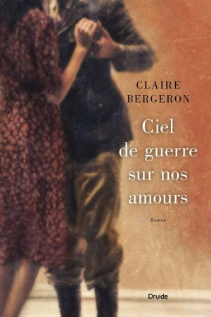 Ciel de guerre sur nos amours - Claire Bergeron