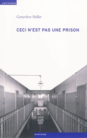 Ceci n'est pas une prison : la Maison d'éducation de Vennes : histoire d'une institution pour garçons délinquants en Suisse romande (1805-1846-1987) - Geneviève Heller