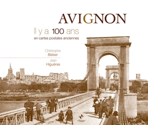 Avignon : il y a 100 ans : en cartes postales anciennes - Christophe Belser