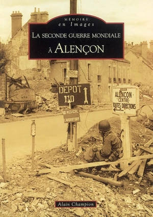 La Seconde Guerre mondiale à Alençon - Alain Champion