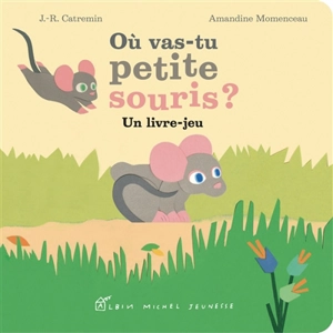 Où vas-tu, petite souris ? : un livre-jeu - J.R. Catremin