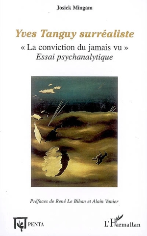 Yves Tanguy surréaliste : la conviction du jamais vu : essai psychanalytique - Josick Mingam