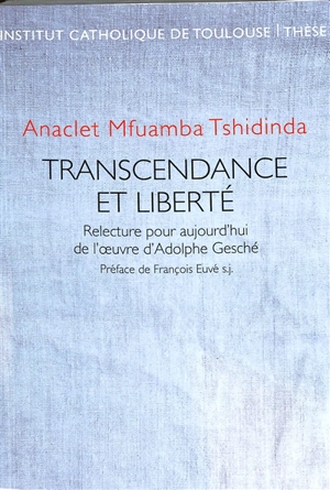 Transcendance et liberté : relecture pour aujourd'hui de l'oeuvre d'Adolphe Gesché - Anaclet Mfuamba Tshidinda