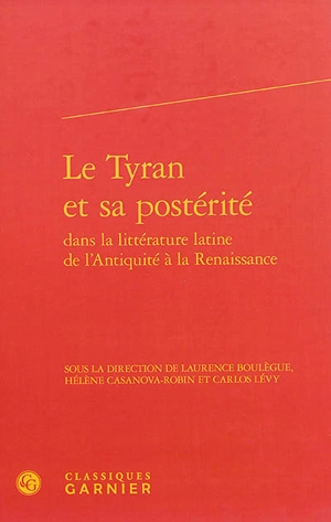 Le tyran et sa postérité dans la littérature latine de l'Antiquité à la Renaissance