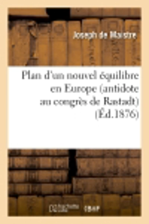 Plan d'un nouvel équilibre en Europe (antidote au congrès de Rastadt) (Ed.1876) - Joseph de Maistre