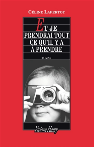 Et je prendrai tout ce qu'il y a à prendre - Céline Lapertot