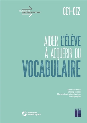 Aider l'élève à acquérir du vocabulaire, CE1, CE2 : sens des mots, champ lexical, morphologie et dérivation, orthographe - Céline Monchoux