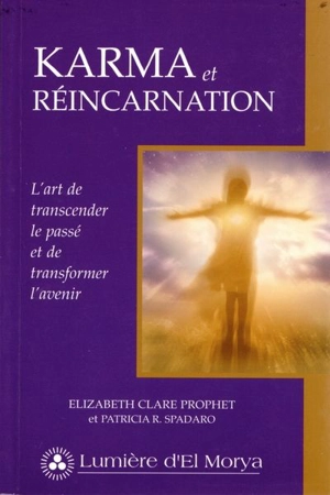 Karma et réincarnation : l'art de transcender le passé et de transformer l'avenir - Elizabeth Clare Prophet