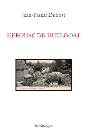 Kerouac de Huelgoat : récit - Jean-Pascal Dubost