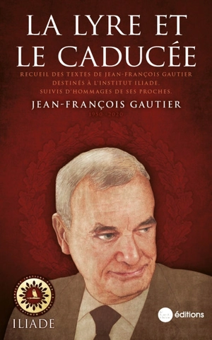 La lyre et le caducée : recueil des textes destinés à l'Institut Iliade, suivis d'hommages de ses proches - Jean-François Gautier