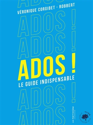 Ados ! : le guide indispensable - Véronique Corgibet