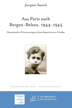 Aus Paris nach Bergen-Belsen, 1944-1945 : Gesammelte Erinnerungen eines deportierten Kindes - Jacques Saurel