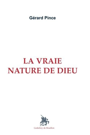 La vraie nature de Dieu - Gérard Pince