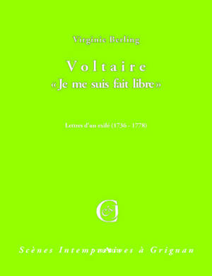 Voltaire : je me suis fait libre : lettres d'un exilé (1736-1778) - Virginie Berling