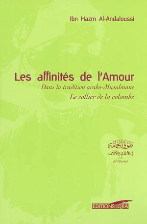 Les affinités de l'amour dans la tradition arabo-musulmane : Le collier de la colombe = Tawq al-hamâma - Ali ibn Ahmad Ibn Hazm