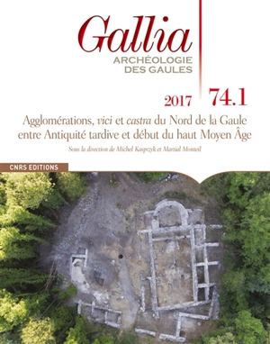 Gallia, archéologie des Gaules, n° 74-1. Agglomérations, vici et castra du nord de la Gaule entre Antiquité tardive et début du haut Moyen Age