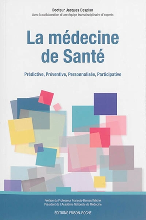 La médecine de santé : prédictive, préventive, personnalisée, participative - Jacques Desplan
