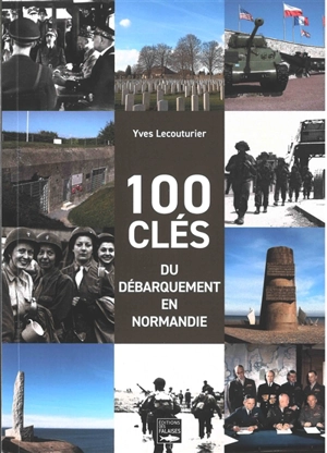 100 clés du débarquement en Normandie - Yves Lecouturier