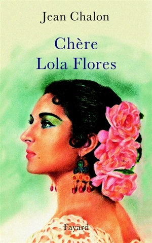 Chère Lola Flores : une hagiographie - Jean Chalon