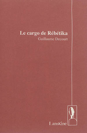 Le cargo de Rébétika - Guillaume Decourt