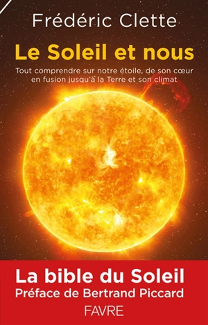 Le Soleil et nous : tout comprendre sur notre étoile, de son coeur en fusion jusqu'à la Terre et son climat - Frédéric Clette