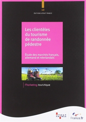 Les clientèles du tourisme de randonnée pédestre : étude des marchés français, allemand et néerlandais - ATOUT-France