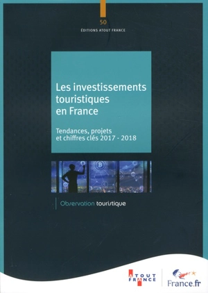 Les investissements touristiques en France : tendances, projets et chiffres clés 2017-2018 - ATOUT-France