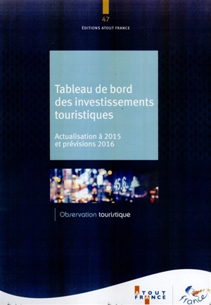 Tableau de bord des investissements touristiques : actualisation à 2015 et prévisions 2016 - ATOUT-France