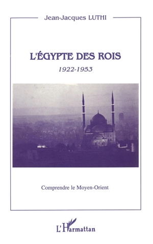 L'Egypte des rois, 1922-1953 - Jean-Jacques Luthi