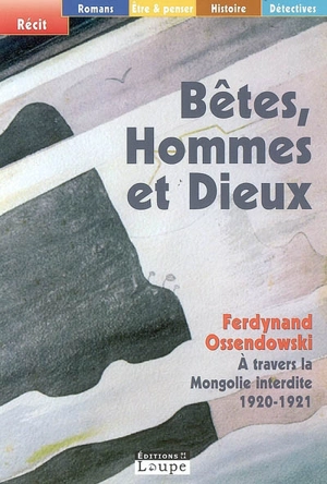 Bêtes, hommes et dieux : à travers la Mongolie interdite, 1920-1921 - Ferdynand Antoni Ossendowski