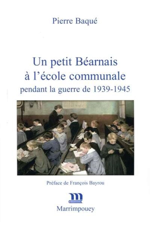 Un petit Béarnais à l'école communale : pendant la guerre de 1939-1945 - Pierre Baqué