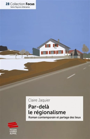 Par-delà le régionalisme : roman contemporain et partage des lieux - Claire Jaquier