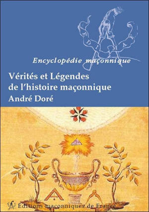 Vérités et légendes de l'histoire maçonnique - André Doré