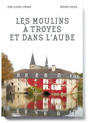 Les moulins à Troyes et dans l'Aube - Jean-Claude Czmara