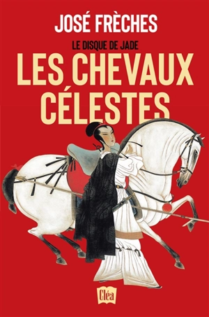 Le disque de jade. Vol. 1. Les chevaux célestes - José Frèches