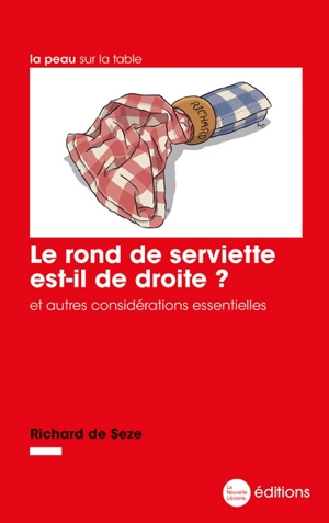 Le rond de serviette est-il de droite ? : et autres considérations essentielles - Richard de Seze