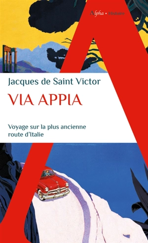 Via Appia : voyage sur la plus ancienne route d'Italie - Jacques de Saint-Victor