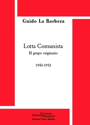 Lotta comunista : el grupo originario, 1943-1952 - Guido La Barbera