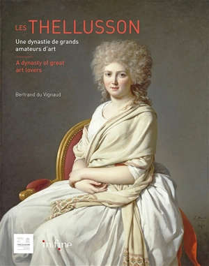 Les Thellusson : une dynastie de grands amateurs d'art. Les Thellusson : a dynasty of great art lovers - Bertrand Du Vignaud