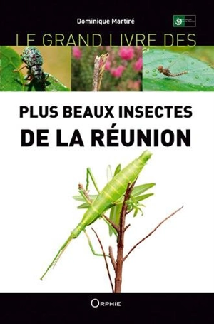 Le grand livre des plus beaux insectes de La Réunion - Dominique Martiré