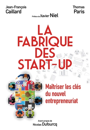 La fabrique des start-up : maîtriser les clés du nouvel entrepreneuriat - Jean-François Caillard