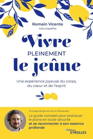 Vivre pleinement le jeûne : une expérience joyeuse du corps, du coeur et de l'esprit - Romain Vicente