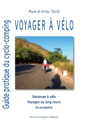 Voyager à vélo : guide pratique du cyclo-camping : vacances à vélo, voyages au long cours en autonomie - Paule David