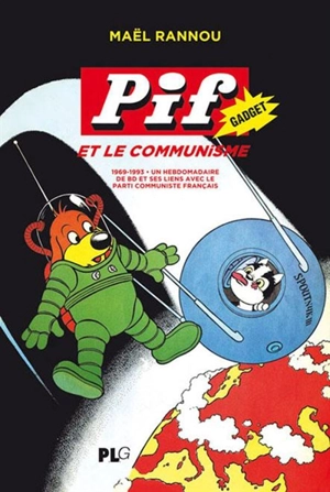 Pif gadget et le communisme : 1969-1993 : un hebdomadaire de BD et ses liens avec le Parti communiste français - Maël Rannou