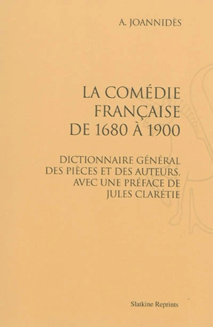 La Comédie française de 1680 à 1900 : dictionnaire général des pièces et des auteurs - Alexandre Joannidès