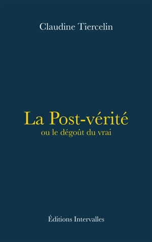 La post-vérité ou Le dégoût du vrai - Claudine Tiercelin